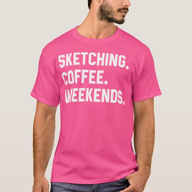 Sketching Coffee Weekends Funny Sketching Camiseta (Anverso)