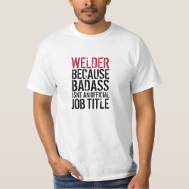 Soldador porque Badass no es una camiseta del