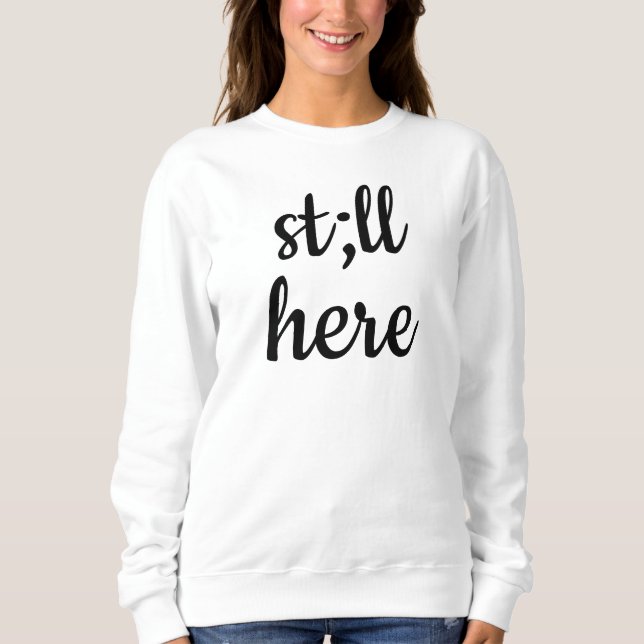 Still Here Sweatshirt Semicolon Sweater Mental Hea (Anverso)