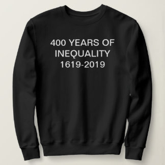 Sudadera 400 Años de Desigualdad 1619–2019 Camiseta | Génes