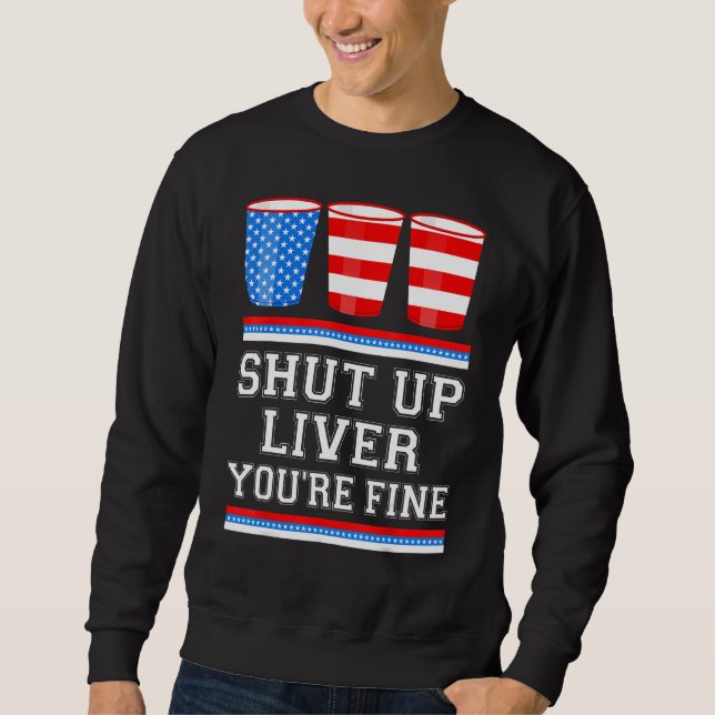 Sudadera 4th of July  SHUT UP LIVER YOURE FINE Beer Cups Me (Anverso)