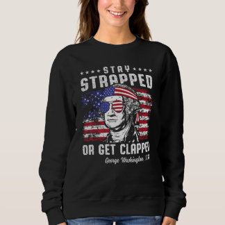Sudadera 4th of July  Stay Strapped or Get Clapped George W