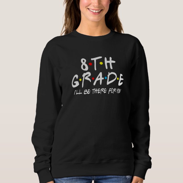 Sudadera 8th Grade Teacher Student I'll Be There For You 1s (Anverso)