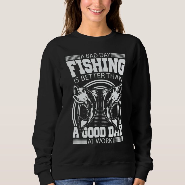 Sudadera A Bad Day Fishing Is Better Than A Good Day At Wor (Anverso)