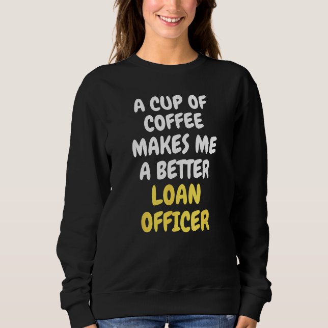 Sudadera A Cup Of Coffee Makes Me A Better LOAN OFFICER (Anverso)