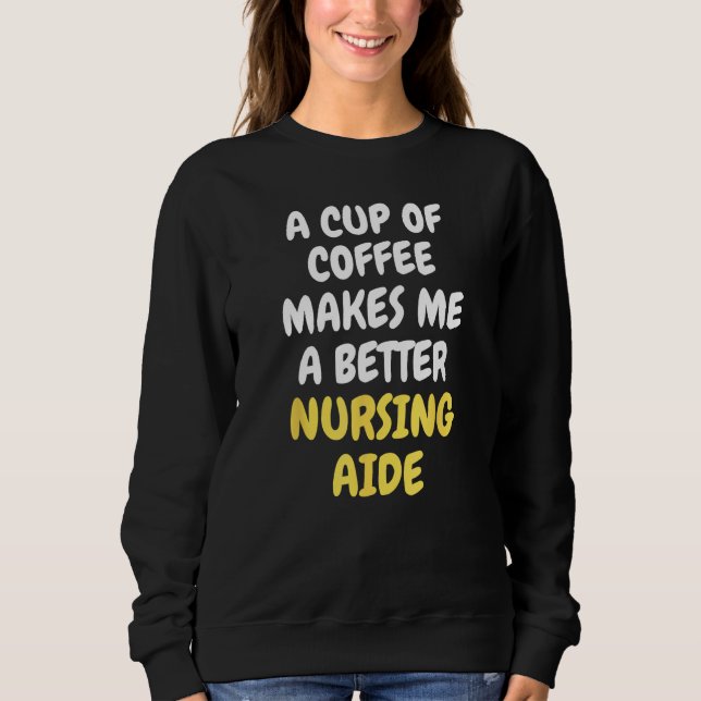 Sudadera A Cup Of Coffee Makes Me A Better NURSING AIDE (Anverso)