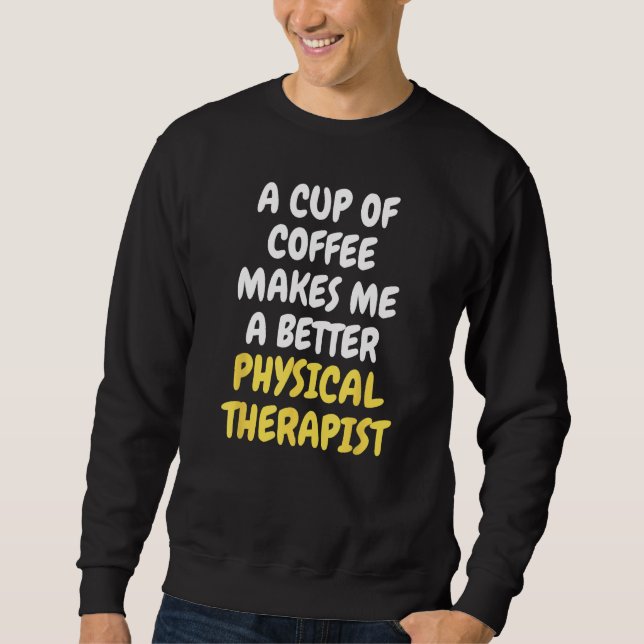 Sudadera A Cup Of Coffee Makes Me A Better PHYSICAL THERAPI (Anverso)