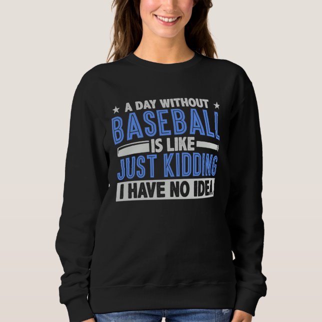 Sudadera A Day Without Baseball Is Like Just Kidding I Have (Anverso)