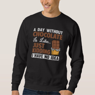 Sudadera A Day Without Chocolate Is Like Just Kidding I Hav