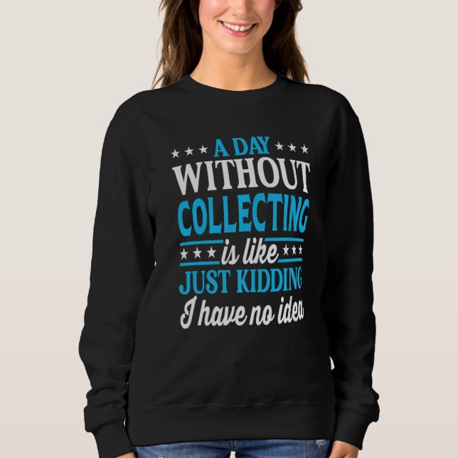 Sudadera A Day Without Collecting Funny Collector Premium (Anverso)