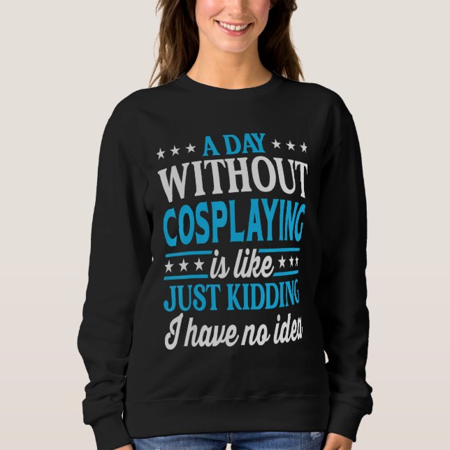 Sudadera A Day Without Cosplaying Funny Cosplaying (Anverso)