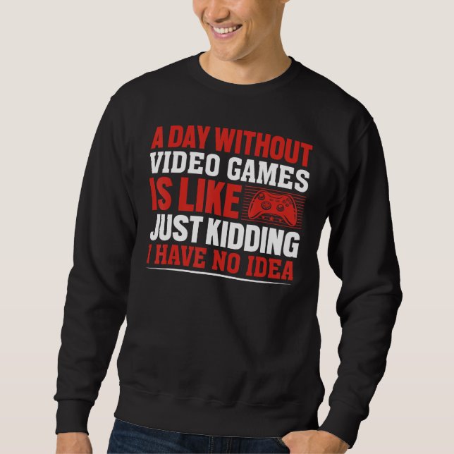 Sudadera A Day Without Gaming is Like Just Kidding I have n (Anverso)