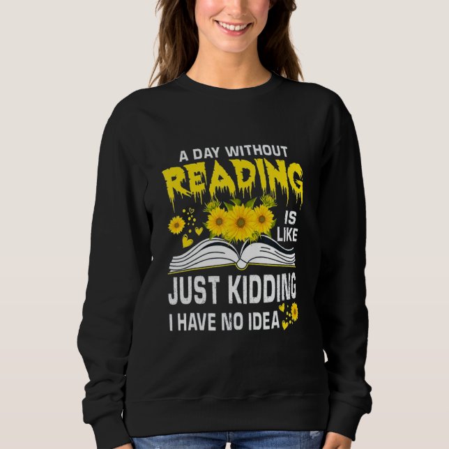 Sudadera A Day Without Reading is just like kidding I have  (Anverso)