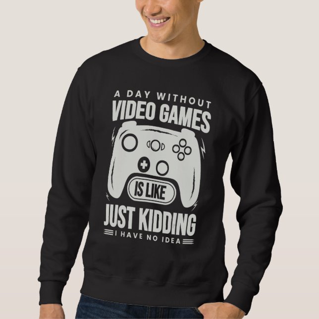 Sudadera A Day Without Video Games Is Like - Funny Gamer Ga (Anverso)