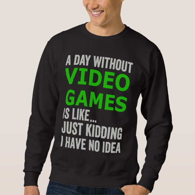 Sudadera A Day Without Video Games Is Like Just Kidding Gam (Anverso)