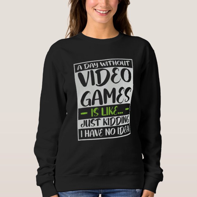 Sudadera a day without video games is like kidding i really (Anverso)