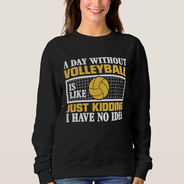 Sudadera A Day Without Volleyball Is Like Just Kidding I Ha (Anverso)