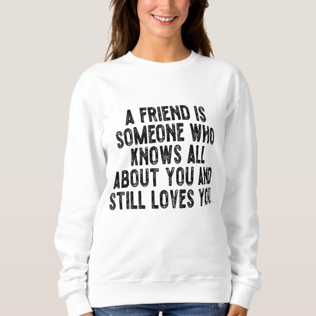Sudadera A friend is someone who knows all about you and st (Anverso)