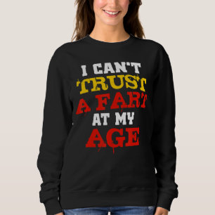 Sudadera A mi edad, no puedes confiar en un viejo pedo que 