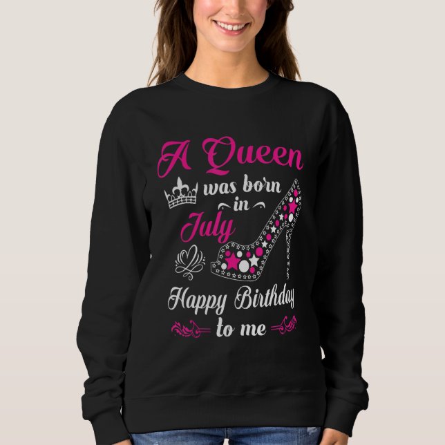 Sudadera A Queen Was Born In July Happy Birthday To Me (Anverso)
