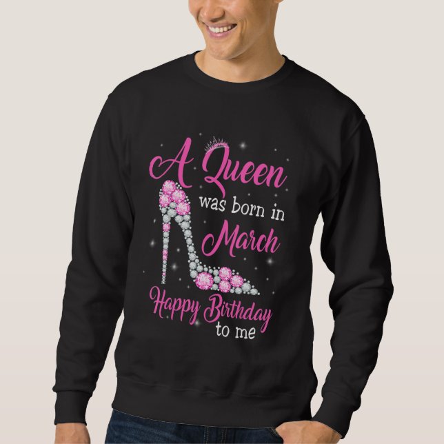 Sudadera A Queen Was Born In March Happy Birthday To Me Hig (Anverso)