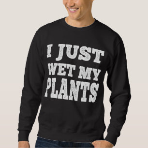 Sudadera Acabo De Mojar Mis Plantas Graciosa Pun De Jardine