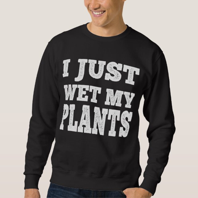 Sudadera Acabo De Mojar Mis Plantas Graciosa Pun De Jardine (Anverso)