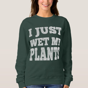 Sudadera Acabo De Mojar Mis Plantas Graciosa Pun De Jardine