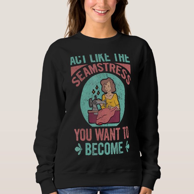 Sudadera Actúa Como El Seamstress Que Quieres Convertirte E (Anverso)