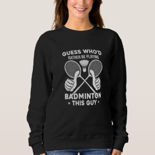 Sudadera Adivina Quién Preferiría Estar Jugando Bádminton E
