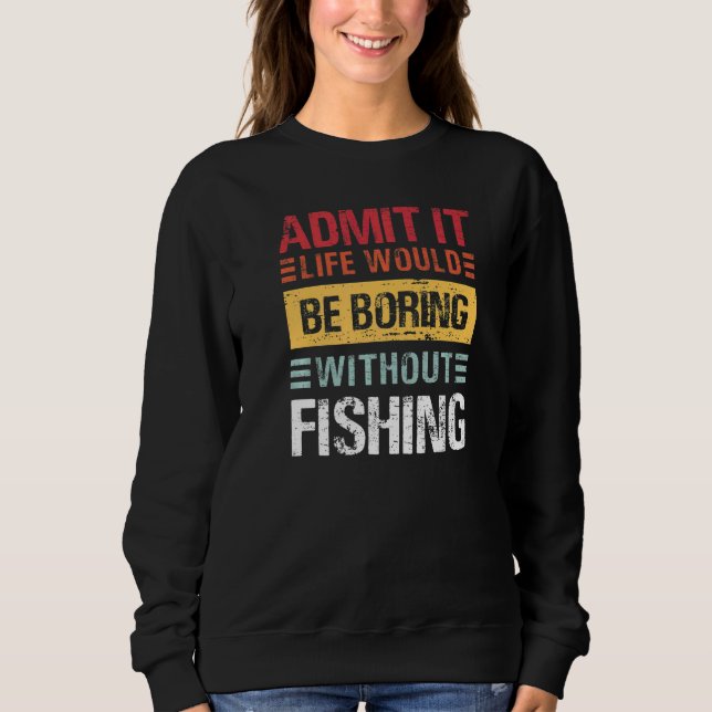 Sudadera Admit It Life Is Boring Without Fishing Funny Fish (Anverso)
