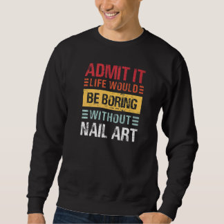 Sudadera Admit It Life Is Boring Without Nail Art Funny Man