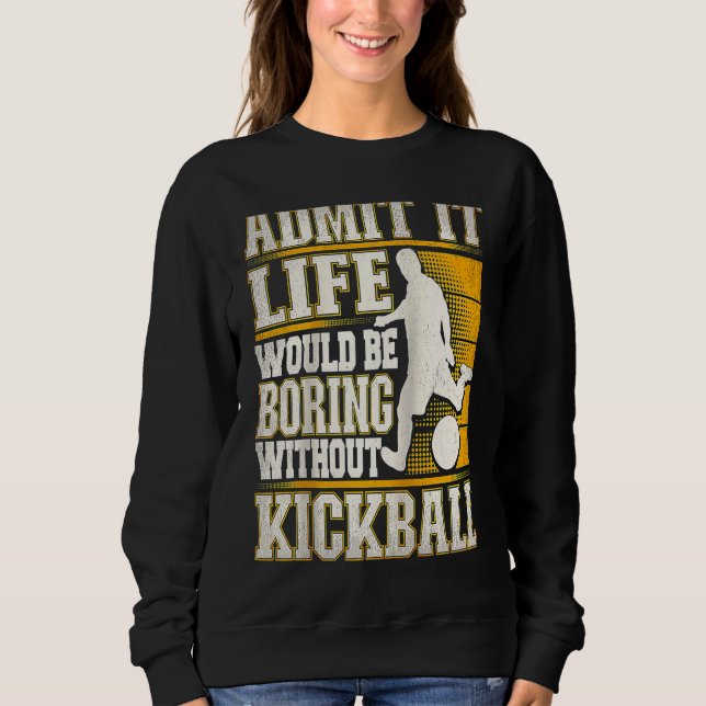 Sudadera Admit It Life Would Be Boring Without Kickball Kic (Anverso)