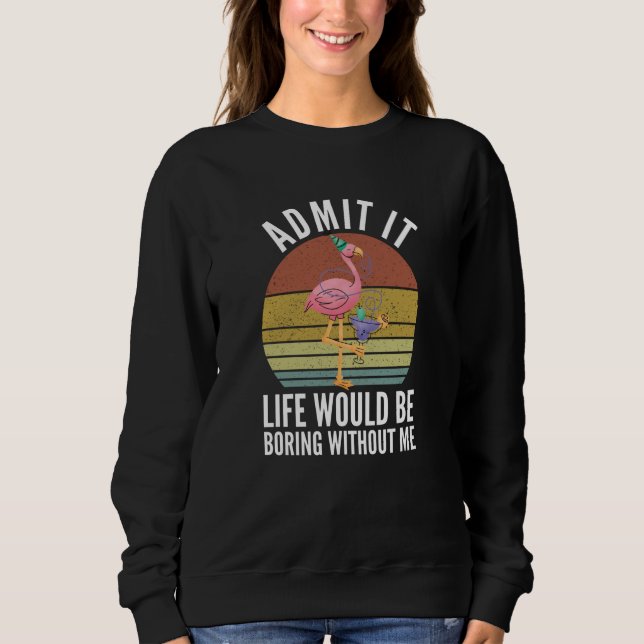 Sudadera Admit It Life Would Be Boring Without Me (Anverso)