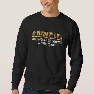 Sudadera Admit It Life Would Be Boring Without Me Funny Say