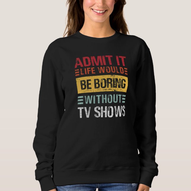 Sudadera Admit It Life Would Be Boring Without TV Shows  Re (Anverso)