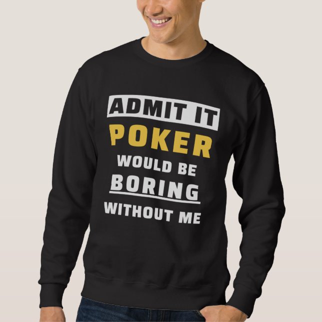 Sudadera Admit It Poker Would Be Boring Without Me Gambler  (Anverso)