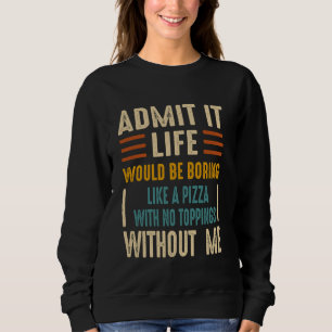 Sudadera Admítanlo, la vida sería aburrida como una pizza s