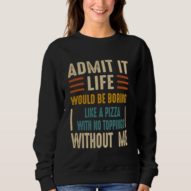 Sudadera Admítanlo, la vida sería aburrida como una pizza s (Anverso)