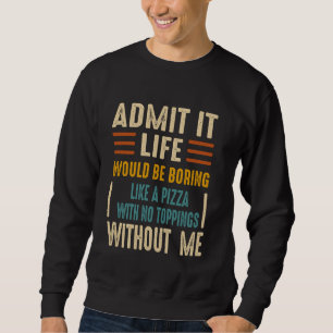 Sudadera Admítanlo, la vida sería aburrida como una pizza s