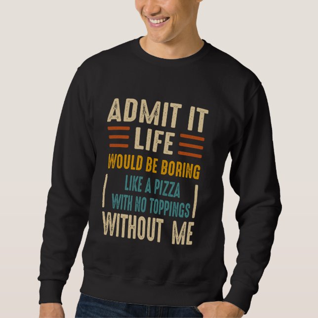 Sudadera Admítanlo, la vida sería aburrida como una pizza s (Anverso)