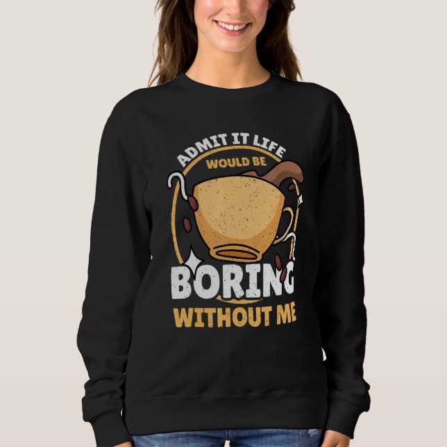 Sudadera Admítelo, la vida sería aburrida sin mi café Ca (Anverso)