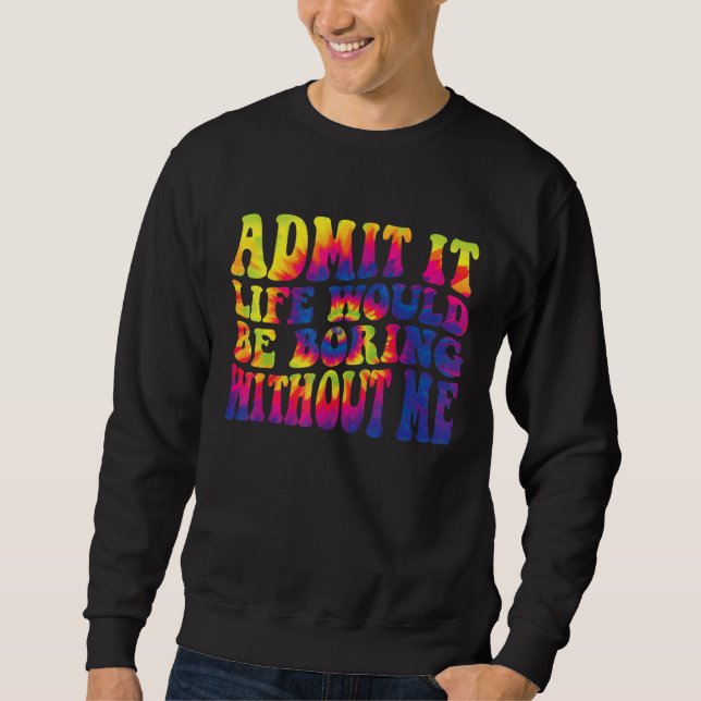 Sudadera Admítelo La Vida Sería Aburrida Sin Mí  Decir 2 (Anverso)