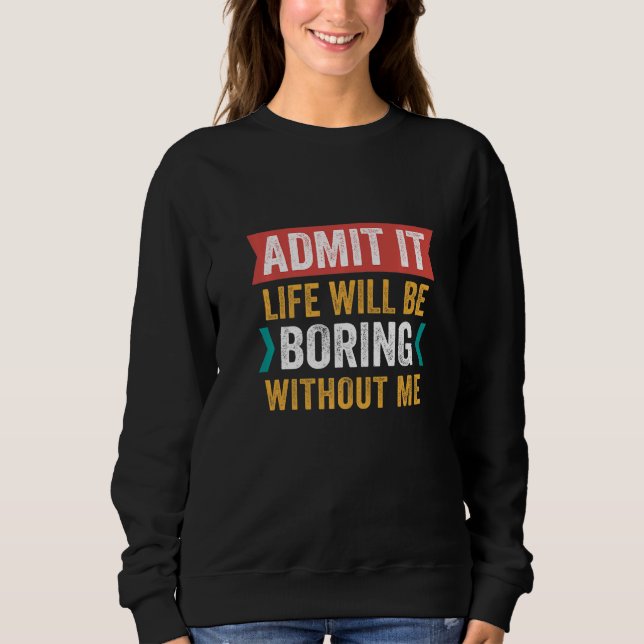 Sudadera Admítelo, la vida sería aburrida sin mí, divertido (Anverso)