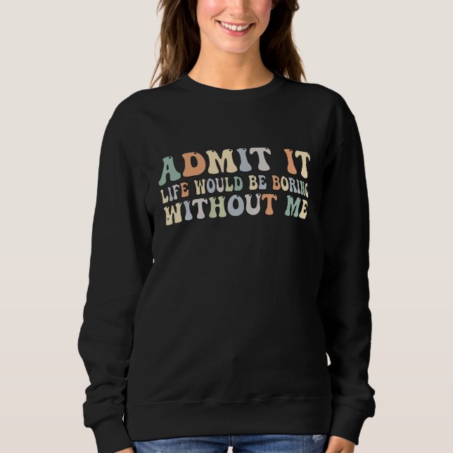 Sudadera Admítelo, la vida sería aburrida sin mí Groovy Re (Anverso)