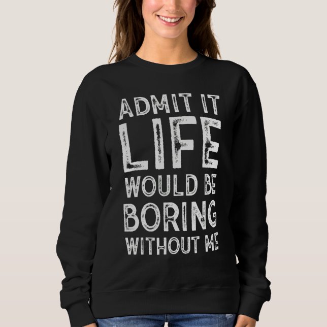 Sudadera Admítelo La Vida Sería Aburrida Sin Mí Sarcástico (Anverso)