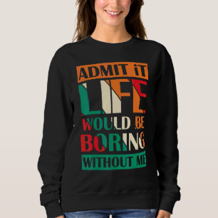 Sudadera Admítelo La Vida Sería Aburrida Sin Que Yo Diga Re