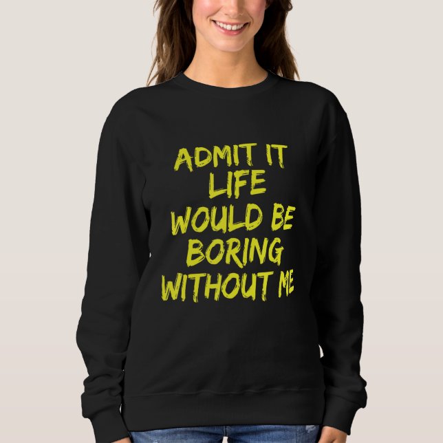 Sudadera Admito Que La Vida Sería Aburrida Sin Mí (Anverso)