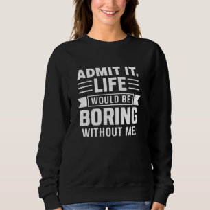 Sudadera Admito Que La Vida Sería Aburrida Sin Mí Gracioso.