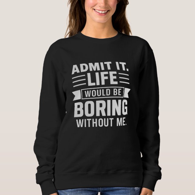 Sudadera Admito Que La Vida Sería Aburrida Sin Mí Gracioso. (Anverso)